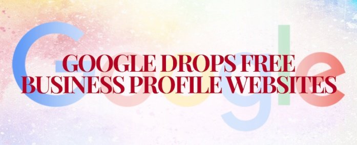 GOOGLE DROPS free business profile website